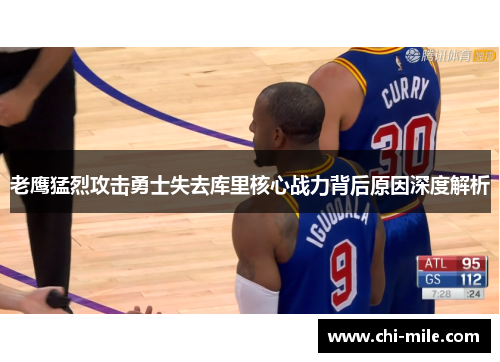 老鹰猛烈攻击勇士失去库里核心战力背后原因深度解析 老鹰猛烈攻击勇士失去库里核心战力背后原因深度解析
