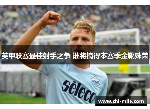 英甲联赛最佳射手之争 谁将摘得本赛季金靴殊荣 英甲联赛最佳射手之争 谁将摘得本赛季金靴殊荣