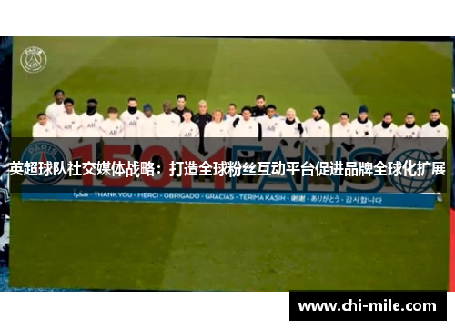 英超球队社交媒体战略:打造全球粉丝互动平台促进品牌全球化扩展 英超球队社交媒体战略:打造全球粉丝互动平台促进品牌全球化扩展