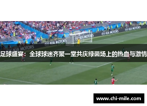 足球盛宴：全球球迷齐聚一堂共庆绿茵场上的热血与激情