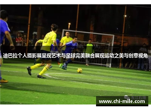 迪巴拉个人摄影展呈现艺术与足球完美融合展现运动之美与创意视角 迪巴拉个人摄影展呈现艺术与足球完美融合展现运动之美与创意视角