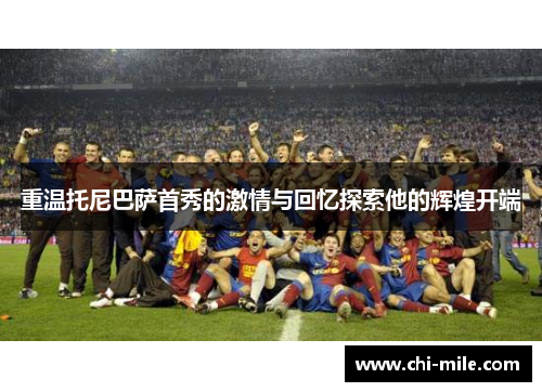 重温托尼巴萨首秀的激情与回忆探索他的辉煌开端 重温托尼巴萨首秀的激情与回忆探索他的辉煌开端