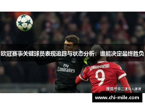 欧冠赛事关键球员表现追踪与状态分析:谁能决定最终胜负 欧冠赛事关键球员表现追踪与状态分析:谁能决定最终胜负