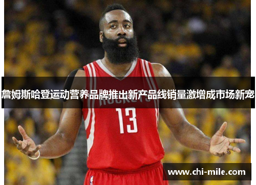 詹姆斯哈登运动营养品牌推出新产品线销量激增成市场新宠
