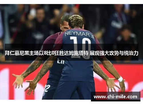 拜仁慕尼黑主场以8比0狂胜达姆施塔特 展现强大攻势与统治力