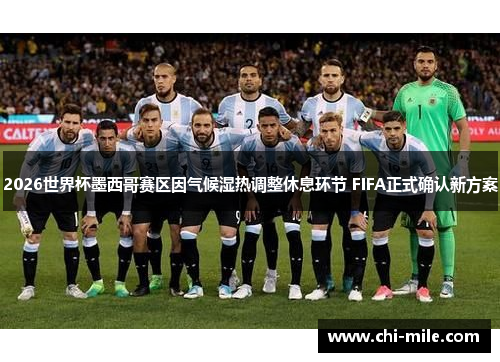 2026世界杯墨西哥赛区因气候湿热调整休息环节 FIFA正式确认新方案 2026世界杯墨西哥赛区因气候湿热调整休息环节 FIFA正式确认新方案